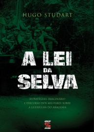 A Lei da selva - Estratégia, imaginário e discurso dos militares sobre a Guerrilha do Araguaia