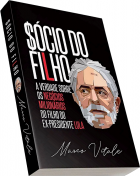 Sócio do filho - A verdade sobre os negócios milionários do filho do ex-presidente Lula