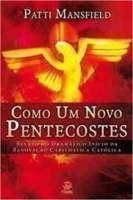 Como um novo Pentecostes - Relato do dramático início da renovação carismática católica