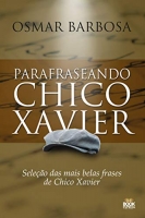 Parafraseando Chico Xavier - Seleção das mais belas frases de Chico Xavier