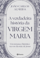 A verdadeira história da Virgem Maria: Um romance histórico na voz da mãe de Jesus
