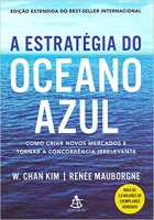 A estratégia do oceano azul - Como criar novos mercados e tornar a concorrência irrelevante