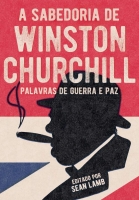 A sabedoria de Wiston Churchill - Palavras de guerra e paz