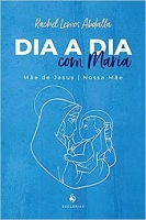 Dia a dia com Maria: Mãe de Jesus - Nossa Mãe